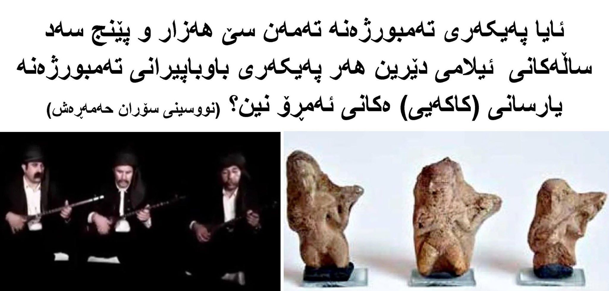 ئایا پەیکەری تەمبورژەنە تەمەن سێ هەزار و پێنج سەد ساڵەکانی ئیلامی دێرین هەر پەیکەری باوباپیرانی تەمبور ژەنە یارسان (کاکەیی) ەکانی ئەمڕۆ نین؟